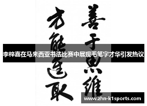 李梓嘉在马来西亚书法比赛中展现毛笔字才华引发热议