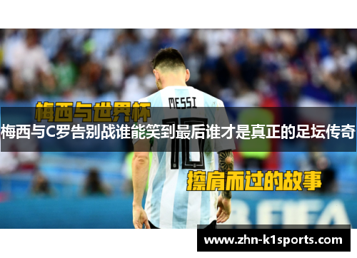 梅西与C罗告别战谁能笑到最后谁才是真正的足坛传奇