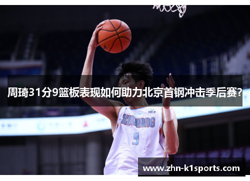 周琦31分9篮板表现如何助力北京首钢冲击季后赛？