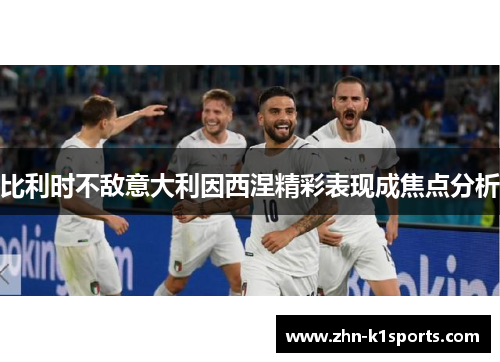 比利时不敌意大利因西涅精彩表现成焦点分析