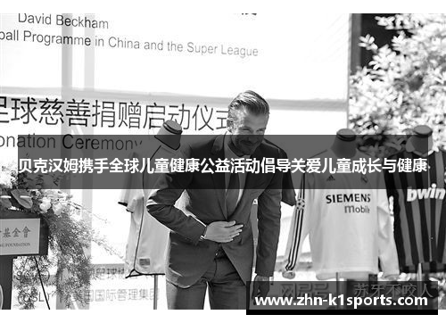 贝克汉姆携手全球儿童健康公益活动倡导关爱儿童成长与健康 贝克汉姆携手全球儿童健康公益活动倡导关爱儿童成长与健康