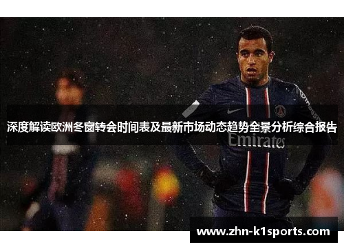 深度解读欧洲冬窗转会时间表及最新市场动态趋势全景分析综合报告 深度解读欧洲冬窗转会时间表及最新市场动态趋势全景分析综合报告