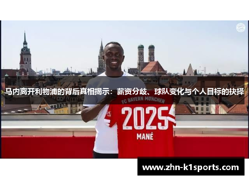 马内离开利物浦的背后真相揭示:薪资分歧、球队变化与个人目标的抉择 马内离开利物浦的背后真相揭示:薪资分歧、球队变化与个人目标的抉择