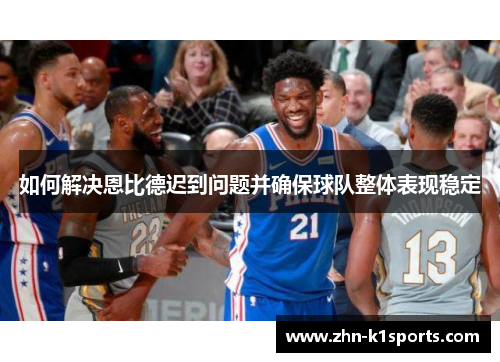 如何解决恩比德迟到问题并确保球队整体表现稳定