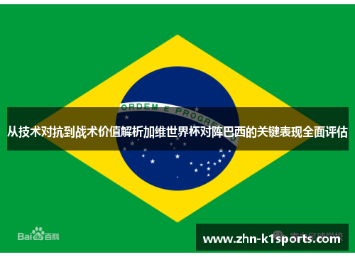 从技术对抗到战术价值解析加维世界杯对阵巴西的关键表现全面评估