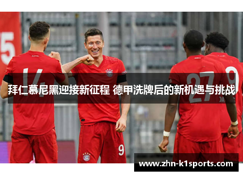 拜仁慕尼黑迎接新征程 德甲洗牌后的新机遇与挑战