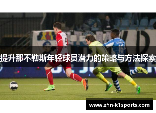 提升那不勒斯年轻球员潜力的策略与方法探索