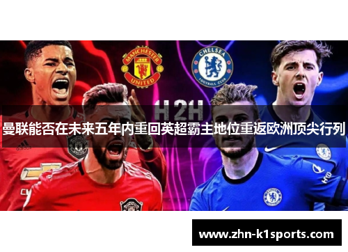 曼联能否在未来五年内重回英超霸主地位重返欧洲顶尖行列