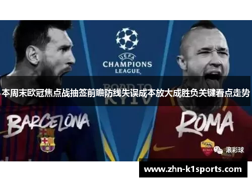 本周末欧冠焦点战抽签前瞻防线失误成本放大成胜负关键看点走势 本周末欧冠焦点战抽签前瞻防线失误成本放大成胜负关键看点走势