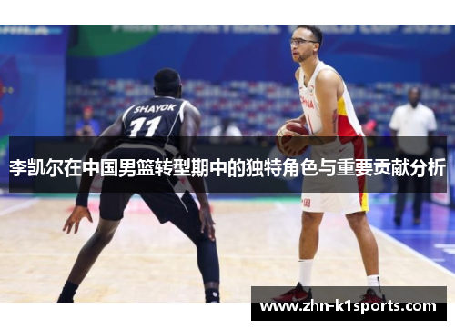 李凯尔在中国男篮转型期中的独特角色与重要贡献分析