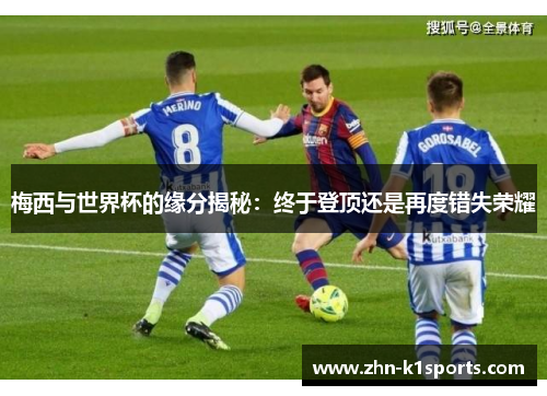 梅西与世界杯的缘分揭秘：终于登顶还是再度错失荣耀