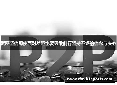 武磊坚信即使面对差距也要勇敢前行坚持不懈的信念与决心