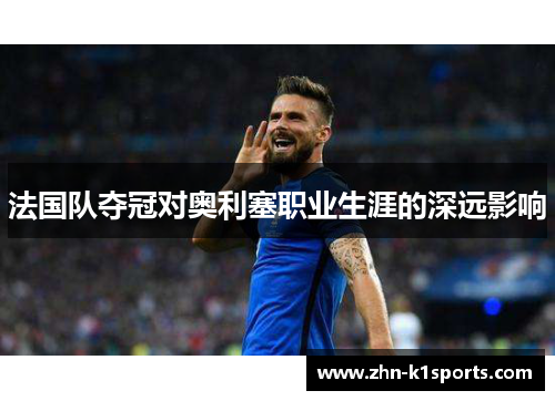 法国队夺冠对奥利塞职业生涯的深远影响