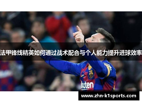 法甲锋线精英如何通过战术配合与个人能力提升进球效率