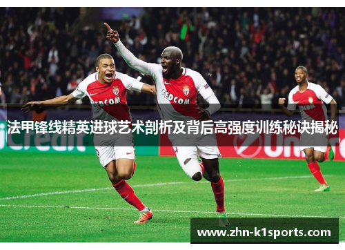 法甲锋线精英进球艺术剖析及背后高强度训练秘诀揭秘