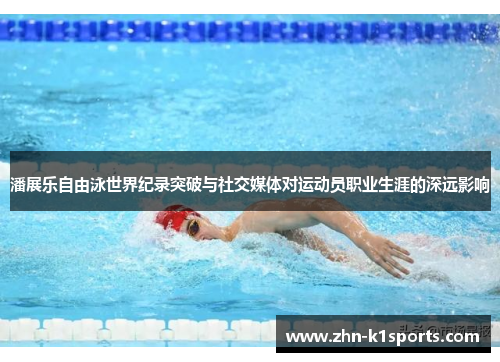 潘展乐自由泳世界纪录突破与社交媒体对运动员职业生涯的深远影响